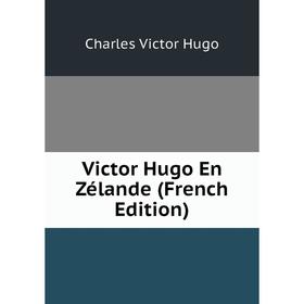 

Книга Victor Hugo En Zélande (French Edition). Charles Victor Hugo