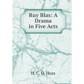 

Книга Ruy Blas: A Drama in Five Acts. H. C. O. Huss