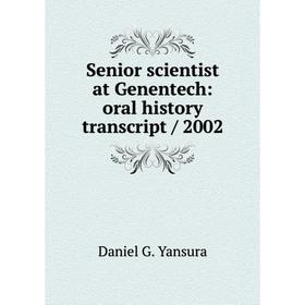 

Книга Senior scientist at Genentech: oral history transcript/ 2002. Daniel G. Yansura
