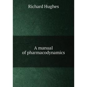 

Книга A manual of pharmacodynamics. Richard Hughes