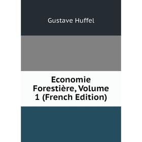 

Книга Economie Forestière, Volume 1 (French Edition). Gustave Huffel