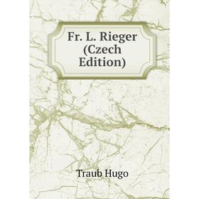 

Книга Fr. L. Rieger (Czech Edition). Traub Hugo
