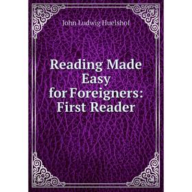 

Книга Reading Made Easy for Foreigners: First Reader. John Ludwig Huelshof