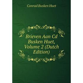 

Книга Brieven Aan Cd Busken Huet, Volume 2 (Dutch Edition). Conrad Busken Huet