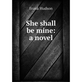 

Книга She shall be mine: a novel. Frank Hudson
