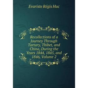 

Книга Recollections of a Journey Through Tartary, Thibet, and China, During the Years 1844, 1845, and 1846, Volume 2. Huc Evariste Régis