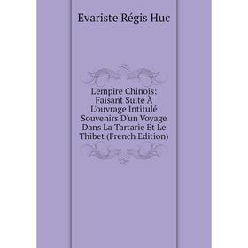 

Книга L'empire Chinois: Faisant Suite À L'ouvrage Intitulé Souvenirs D'un Voyage Dans La Tartarie Et Le Thibet