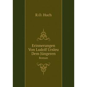 

Книга Erinnerungen Von Ludolf Ursleu Dem Jüngeren Roman. R.O. Huch