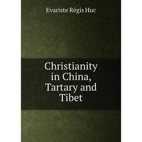 

Книга Christianity in China, Tartary and Tibet. Huc Evariste Régis