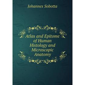 

Книга Atlas and Epitome of Human Histology and Microscopic Anatomy. Johannes Sobotta