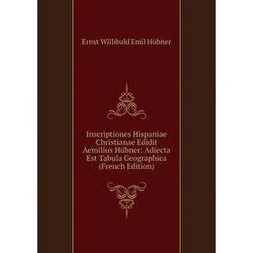 

Книга Inscriptiones Hispaniae Christianae Edidit Aemilius Hübner: Adiecta Est Tabula Geographica (French Edition). Ernst Willibald Emil Hübner