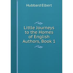 

Книга Little Journeys to the Homes of English Authors, Book 1