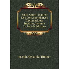 

Книга Sixte-Quint: D'apres Des Correspondances Diplomatiques Inedites, Volume 2 (French Edition). Joseph Alexander Hübner