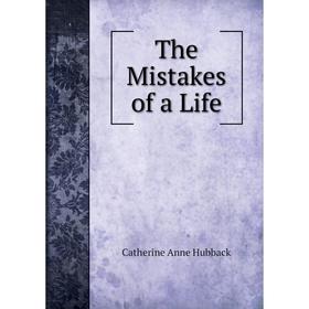 

Книга The Mistakes of a Life. Catherine Anne Hubback