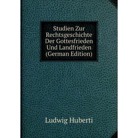 

Книга Studien Zur Rechtsgeschichte Der Gottesfrieden Und Landfrieden (German Edition). Ludwig Huberti