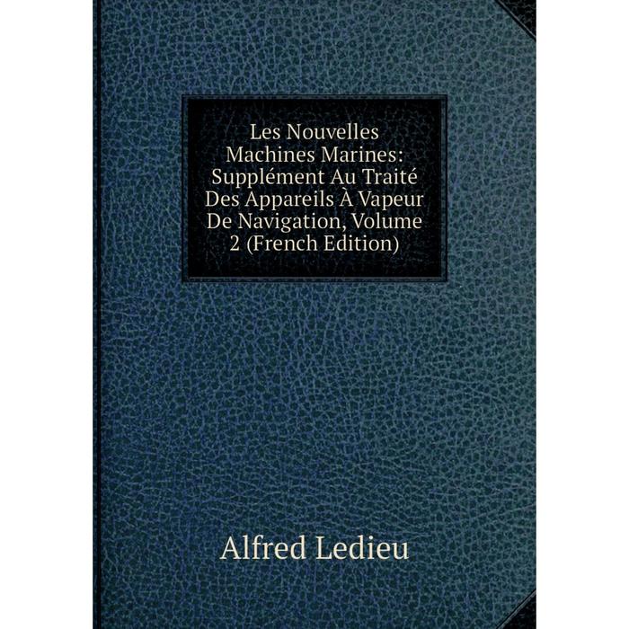 фото Книга les nouvelles machines marines: supplément au traité des appareils à vapeur de navigation, volume 2 nobel press