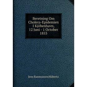 

Книга Beretning Om Cholera-Epidemien I Kjöbenhavn, 12 Juni - 1 October 1853. Jens Rasmussen Hübertz
