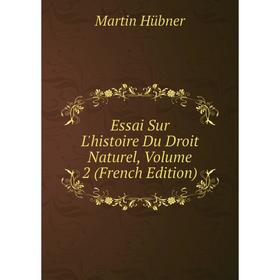 

Книга Essai Sur L'histoire Du Droit Naturel, Volume 2 (French Edition). Martin Hübner
