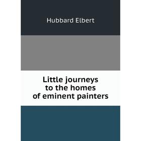 

Книга Little journeys to the homes of eminent painters