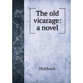 

Книга The old vicarage: a novel. Hubback