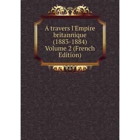 

Книга Á travers l'Empire britannique (1883-1884) Volume 2 (French Edition)