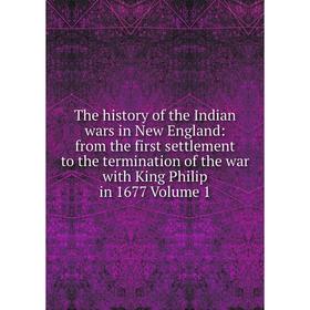 

Книга The history of the Indian wars in New England: from the first settlement to the termination of the war with King Philip in 1677 Volume 1