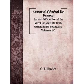 

Книга Armorial Général De France Recueil Officie Dressé En Vertu De L'édit De 1696, Généraliu De Bourgogne. Volumes 1-2. C. D'Hozier