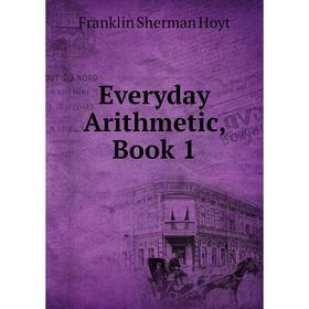 

Книга Everyday Arithmetic, Book 1. Franklin Sherman Hoyt