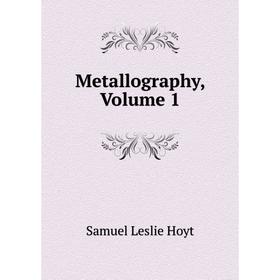 

Книга Metallography, Volume 1