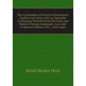 

Книга The Cyclopædia of Practical Quotations: English and Latin, with an Appendix Containing Proverbs from the Latin and Modern Foreign Languages, Law