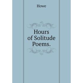 

Книга Hours of Solitude Poems.. Howe