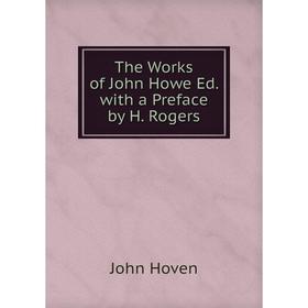 

Книга The Works of John Howe Ed. with a Preface by H. Rogers. John Hoven