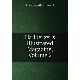 

Книга Hallberger's Illustrated Magazine, Volume 2. Blanche Willis Howard