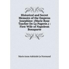 

Книга Historical and Secret Memoirs of the Empress Josephine: (Marie Rose Tascher De La Pagerie.): First Wife of Napoleon Bonaparte