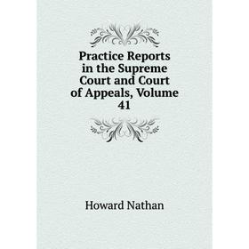 

Книга Practice Reports in the Supreme Court and Court of Appeals, Volume 41. Howard Nathan