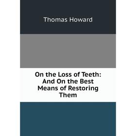 

Книга On the Loss of Teeth: And On the Best Means of Restoring Them