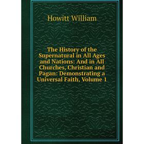 

Книга The History of the Supernatural in All Ages and Nations: And in All Churches, Christian and Pagan: Demonstrating a Universal Faith, Volume 1