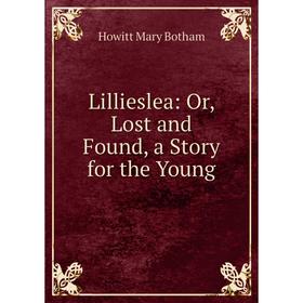 

Книга Lillieslea: or Lost and Found, a Story for the Young