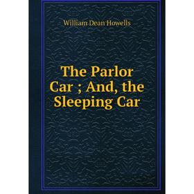 

Книга The Parlor Car; And, the Sleeping Car. William Dean Howells