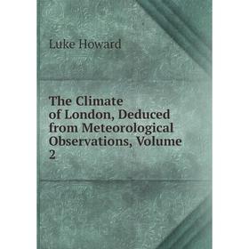 

Книга The Climate of London, Deduced from Meteorological Observations, Volume 2. Luke Howard