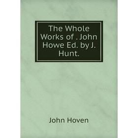

Книга The Whole Works of. John Howe Ed. by J. Hunt.. John Hoven