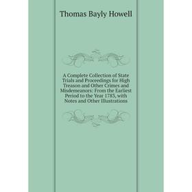 

Книга A Complete Collection of State Trials and Proceedings for High Treason and Other Crimes and Misdemeanors: From the Earliest Period to the Year 1
