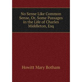 

Книга No Sense Like Common Sense, Or, Some Passages in the Life of Charles Middleton, Esq