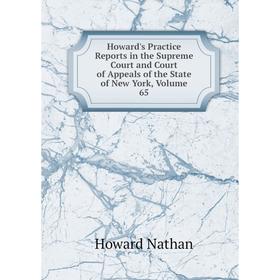 

Книга Howard's Practice Reports in the Supreme Court and Court of Appeals of the State of New York, Volume 65. Howard Nathan