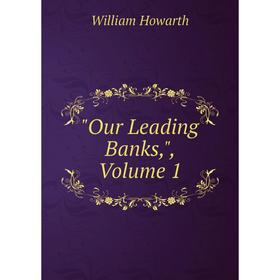 

Книга Our Leading Banks, Volume 1