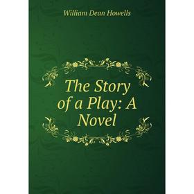 

Книга The Story of a Play: A Novel. William Dean Howells
