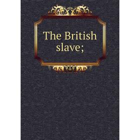 

Книга The British slave