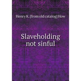 

Книга Slaveholding not sinful. Henry K. [from old catalog] How