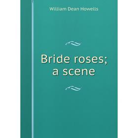 

Книга Bride roses; a scene. William Dean Howells