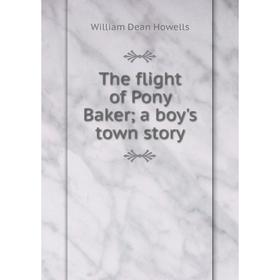 

Книга The flight of Pony Baker; a boy's town story. William Dean Howells